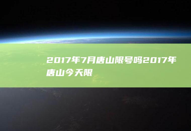 2017年7月唐山限号吗2017年唐山今天限几号