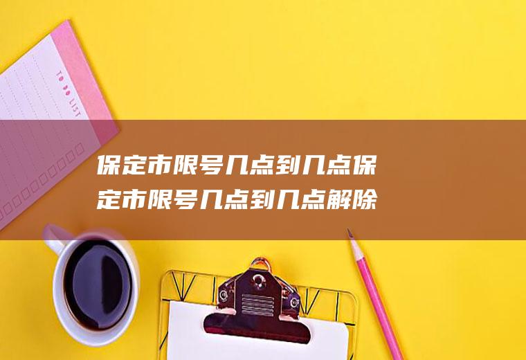 保定市限号几点到几点保定市限号几点到几点解除