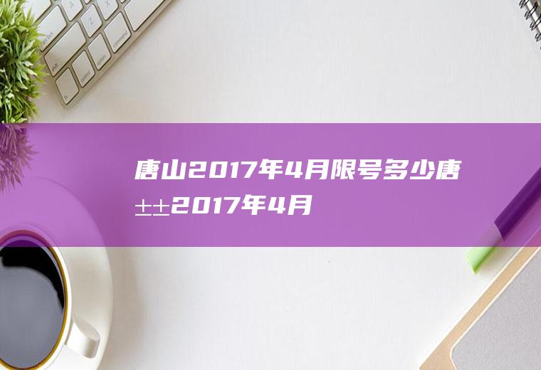 唐山2017年4月限号多少唐山2017年4月限号多少号