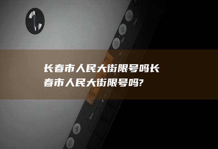 长春市人民大街限号吗长春市人民大街限号吗?