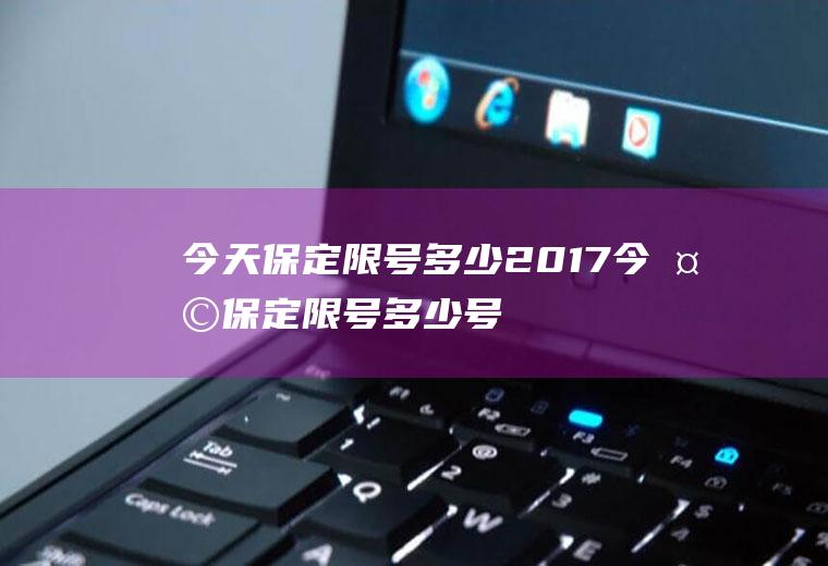 今天保定限号多少2017今天保定限号多少号