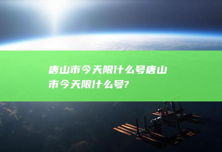 唐山市今天限什么号唐山市今天限什么号?