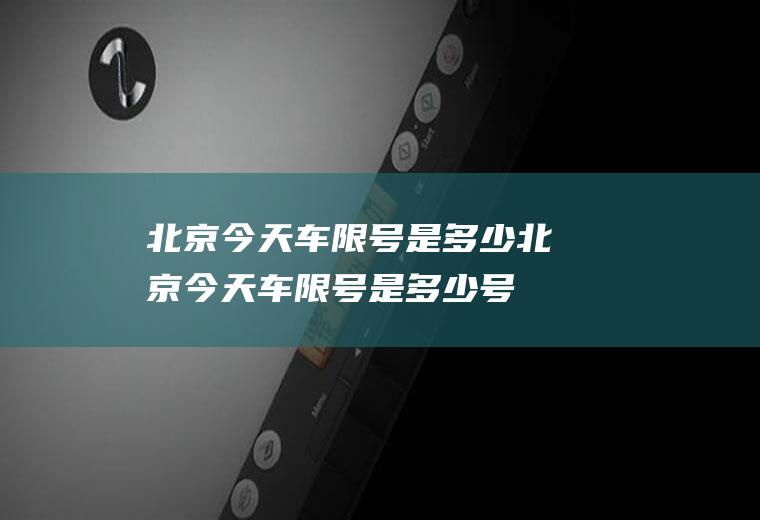 北京今天车限号是多少北京今天车限号是多少号