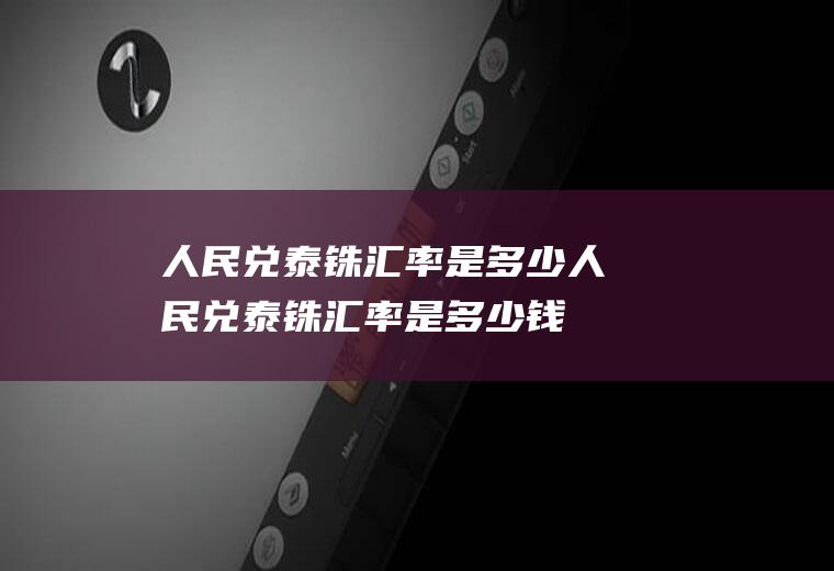 人民兑泰铢汇率是多少人民兑泰铢汇率是多少钱