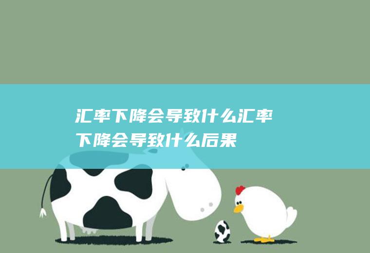 汇率下降会导致什么汇率下降会导致什么后果