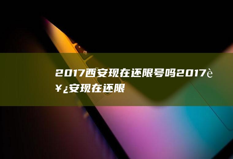 2017西安现在还限号吗2017西安现在还限号吗今天