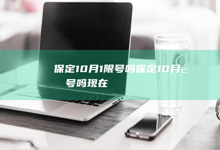 保定10月1限号吗保定10月限号吗现在