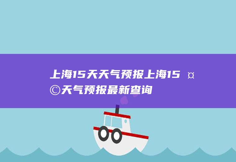 上海15天天气预报上海15天天气预报最新查询