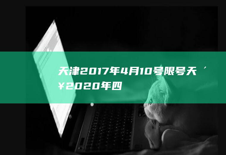 天津2017年4月10号限号天津2020年四月限号