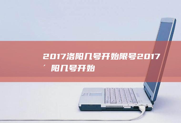 2017洛阳几号开始限号2017洛阳几号开始限号的