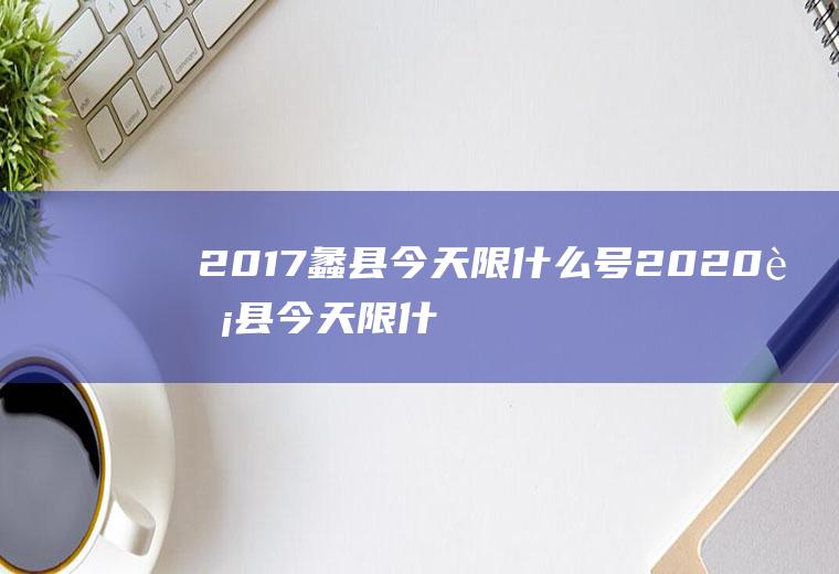 2017蠡县今天限什么号2020蠡县今天限什么号