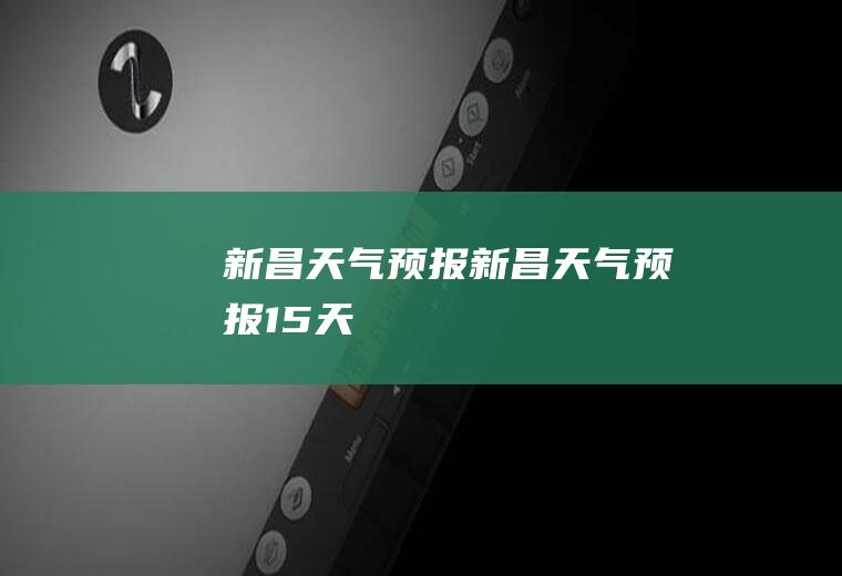 新昌天气预报新昌天气预报15天