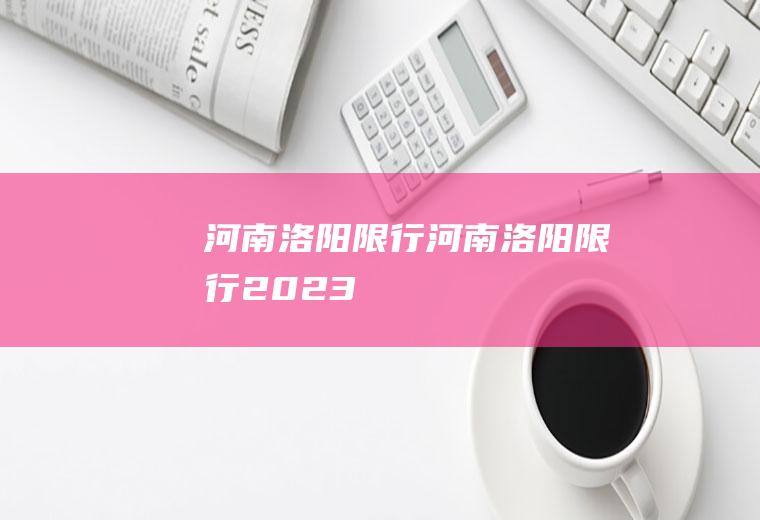 河南洛阳限行河南洛阳限行2023