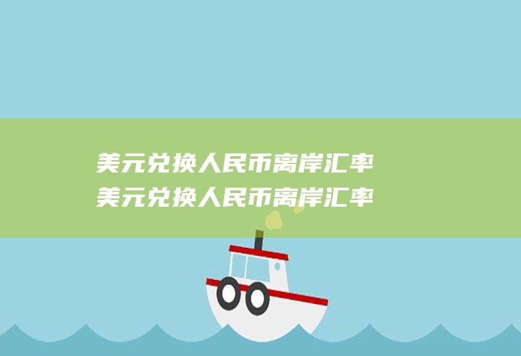 美元兑换人民币离岸汇率美元兑换人民币离岸汇率表