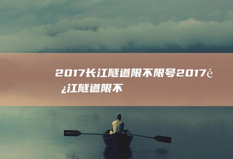 2017长江隧道限不限号2017长江隧道限不限号呢