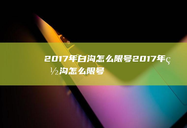 2017年白沟怎么限号2017年白沟怎么限号的啊