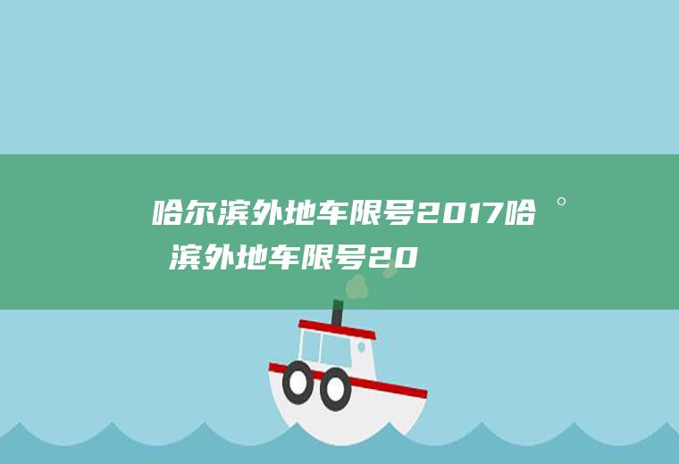 哈尔滨外地车限号2017哈尔滨外地车限号2017年