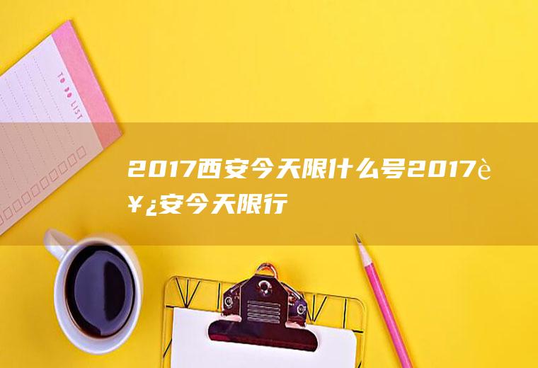 2017西安今天限什么号2017西安今天限行查询