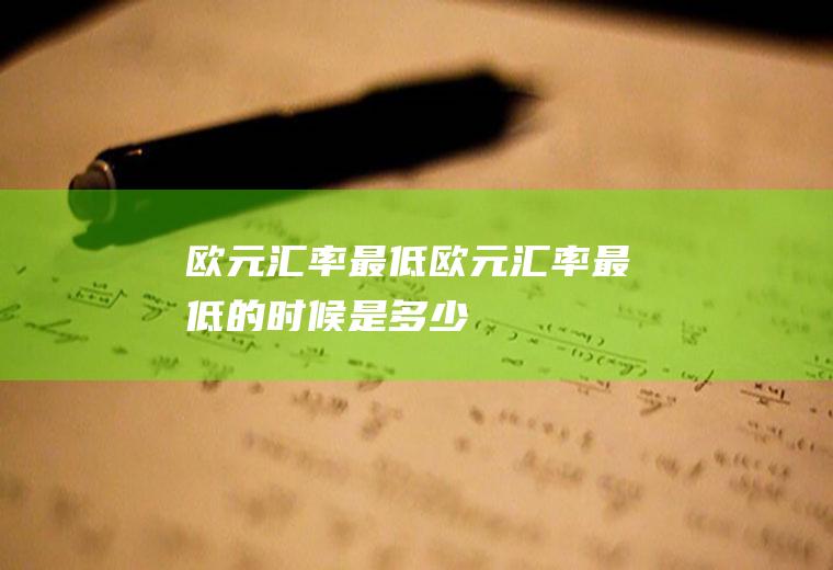 欧元汇率最低欧元汇率最低的时候是多少