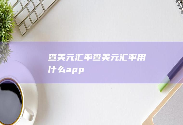 查美元汇率查美元汇率用什么app