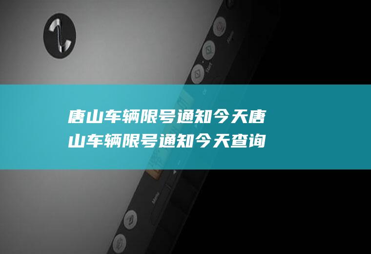 唐山车辆限号通知今天唐山车辆限号通知今天查询