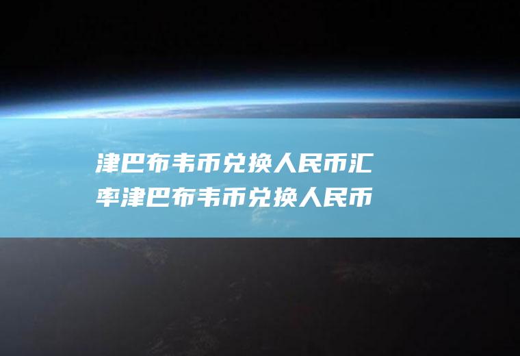 津巴布韦币兑换人民币汇率津巴布韦币兑换人民币汇率换算