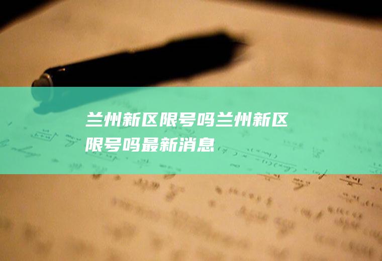 兰州新区限号吗兰州新区限号吗最新消息