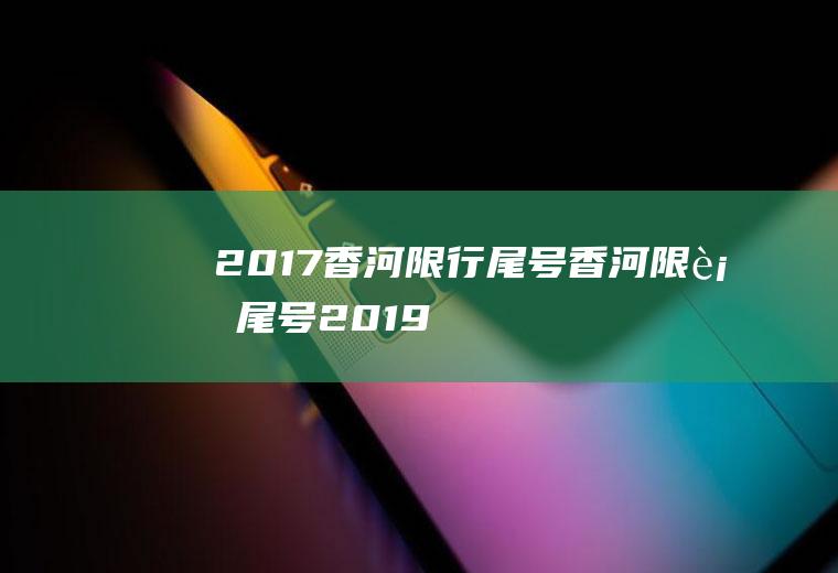 2017香河限行尾号香河限行尾号2019