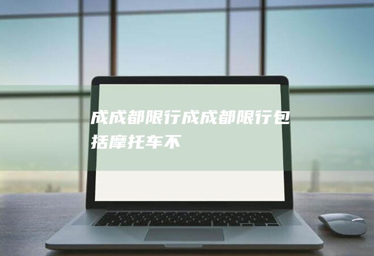 成成都限行成成都限行包括摩托车不