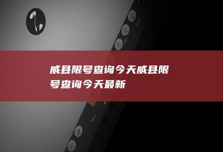 威县限号查询今天威县限号查询今天最新