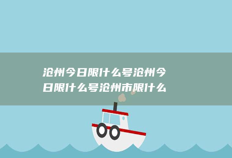 沧州今日限什么号沧州今日限什么号沧州市限什么号