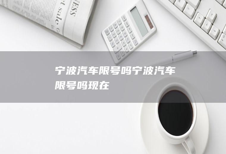 宁波汽车限号吗宁波汽车限号吗现在