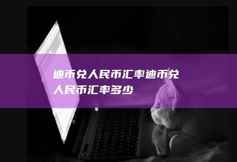 迪币兑人民币汇率迪币兑人民币汇率多少