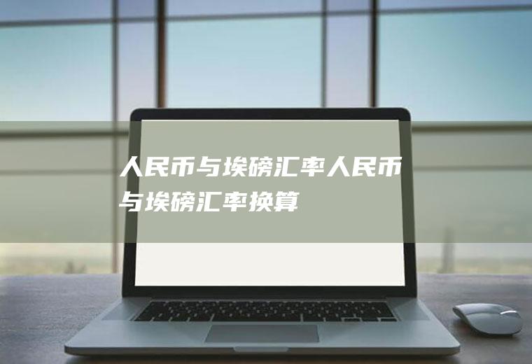 人民币与埃磅汇率人民币与埃磅汇率换算