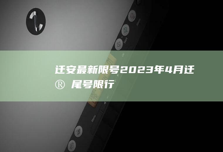 迁安最新限号,2023年4月迁安尾号限行