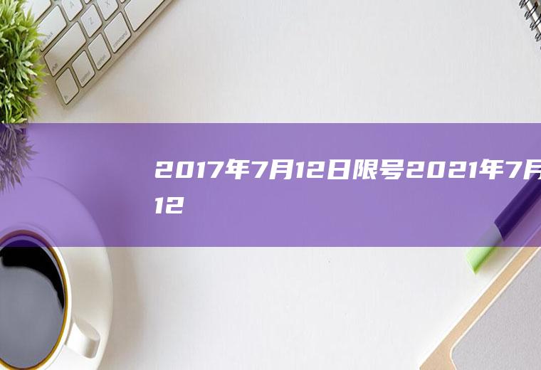 2017年7月12日限号,2021年7月12号石家庄限号吗