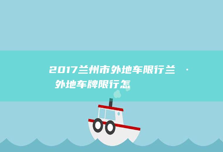 2017兰州市外地车限行,兰州外地车牌限行怎么处罚