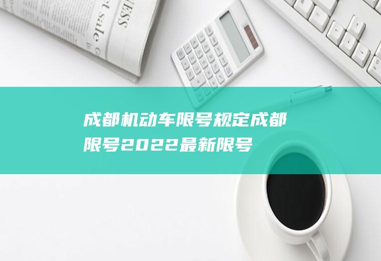 成都机动车限号规定,成都限号2022最新限号规定12月份