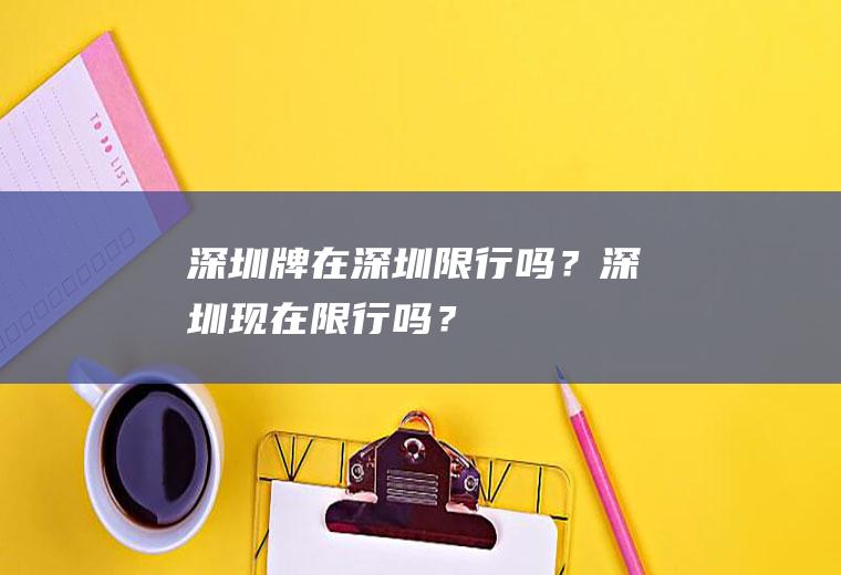 深圳牌在深圳限行吗？深圳现在限行吗？