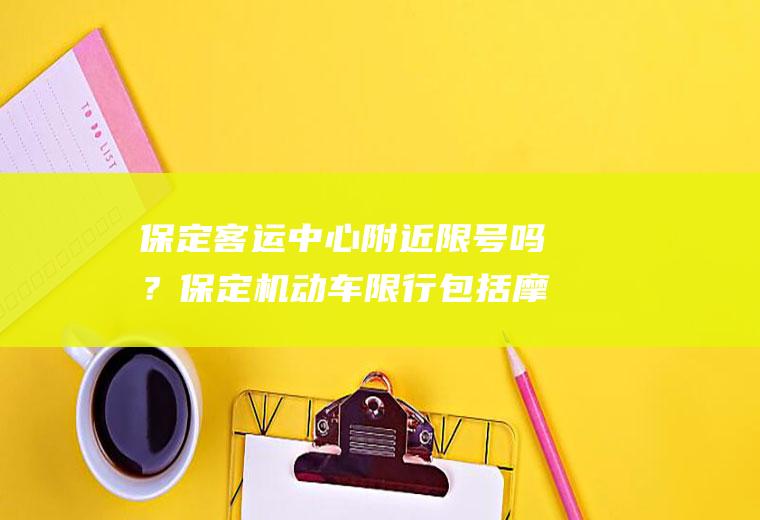 保定客运中心附近限号吗？保定机动车限行包括摩托车吗？