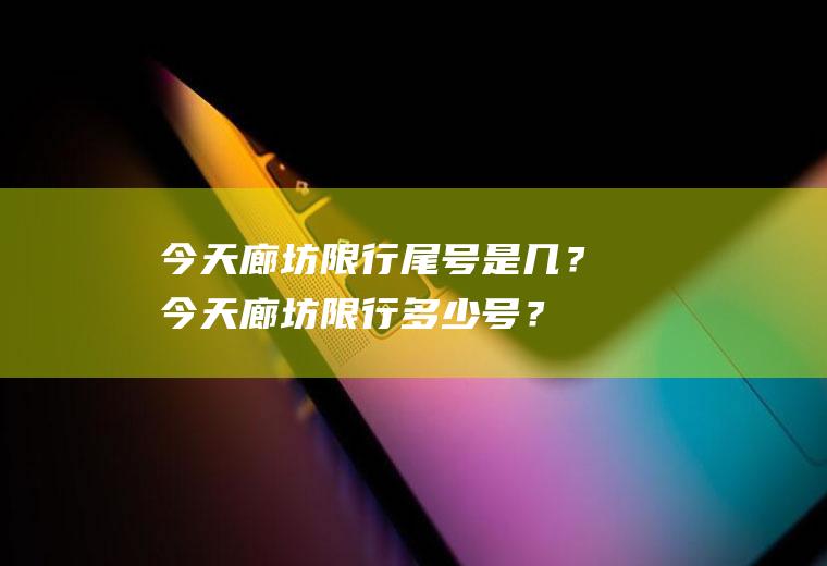 今天廊坊限行尾号是几？今天廊坊限行多少号？