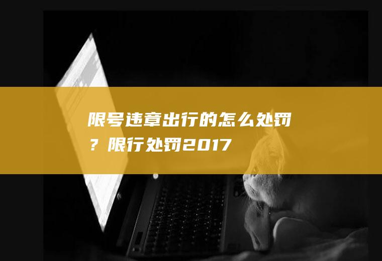 限号违章出行的怎么处罚？限行处罚2017