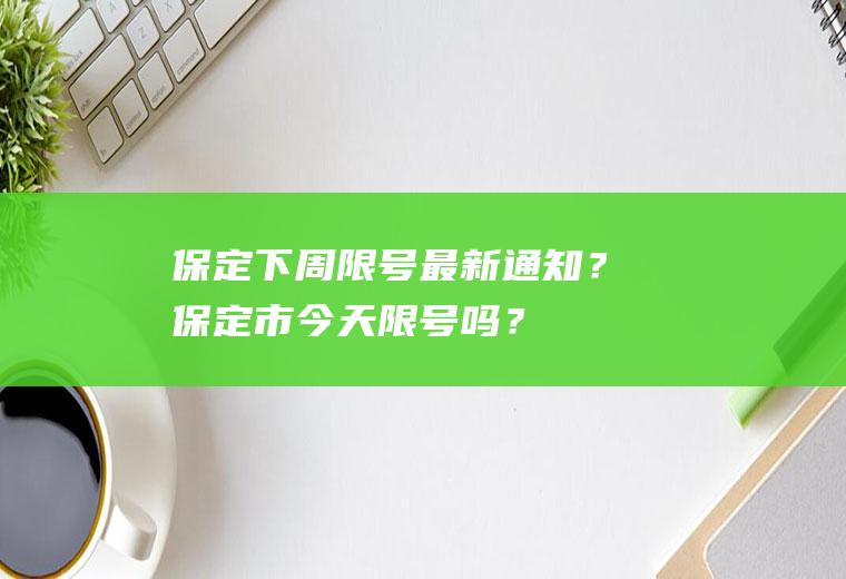 保定下周限号最新通知？保定市今天限号吗？