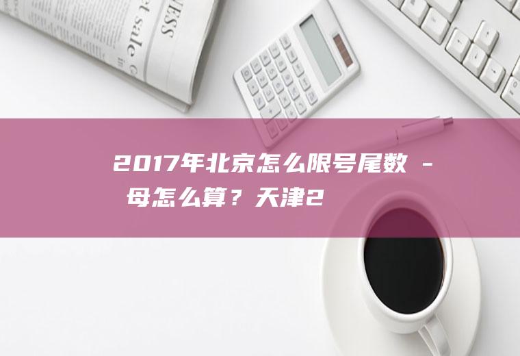 2017年北京怎么限号尾数字母怎么算？天津2017年9月26号限号？