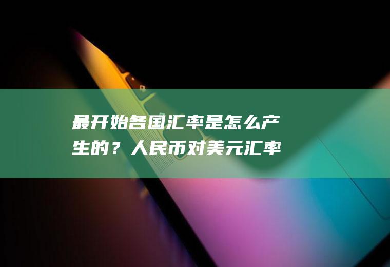 最开始各国汇率是怎么产生的？人民币对美元汇率谁来决定的？