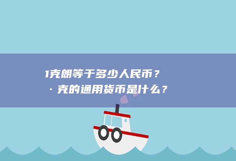 1克朗等于多少人民币？捷克的通用货币是什么？