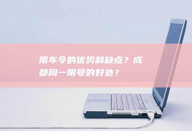 限车令的优势和缺点？成都周一限号的好处？