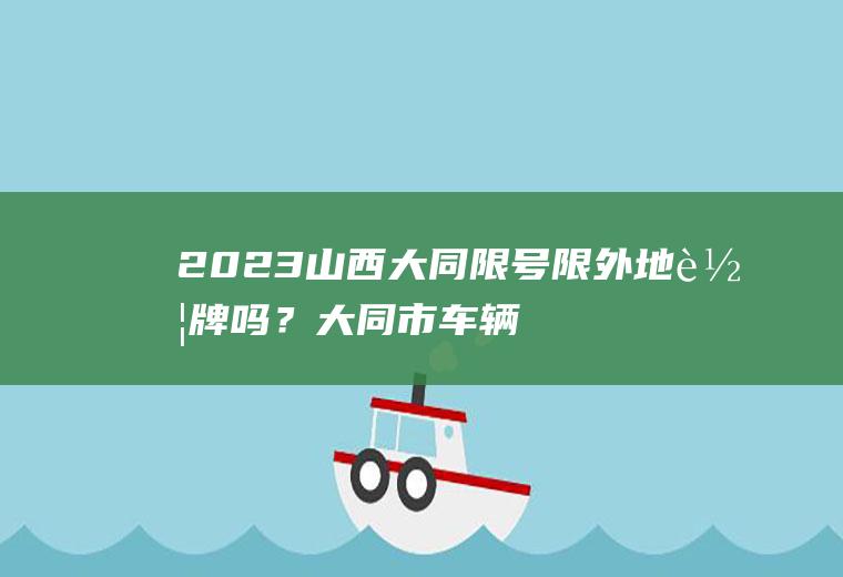 2023山西大同限号限外地车牌吗？大同市车辆限号规定？