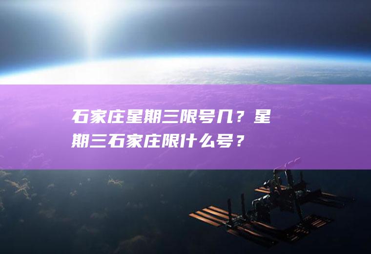 石家庄星期三限号几？星期三石家庄限什么号？