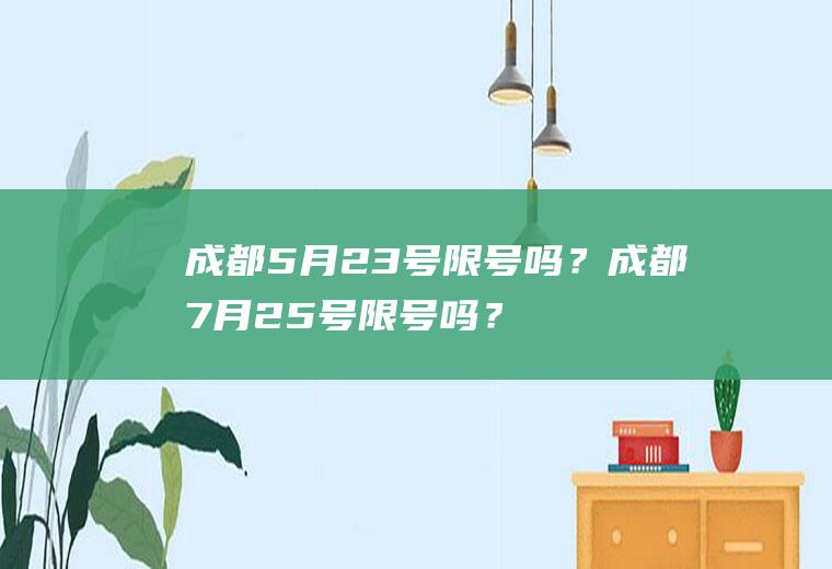 成都5月23号限号吗？成都7月25号限号吗？